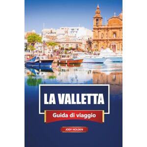 Holden, Jody LA VALLETTA Guida di viaggio 2026: Esplora la capitale storica di Malta con itinerari, mappe, tour a piedi e approfondimenti locali Holden, Jody LA VALLETTA Guida di viaggio 2026: Esplora la capitale storica di Malta con itinerari, mappe, tour a piedi e approfondimenti locali
