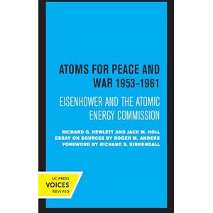 Hewlett, Richard G. Atoms for Peace and War, 1953-1961: Eisenhower and the Atomic Energy Commission. (A History of the United States Atomic Energy Commission. Vol. III): 4 (California Studies in the History of Science) Hewlett, Richard G. Atoms for Peace and War, 1953-1961: Eisenhower and the Atomic Energy Commission. (A History of the United States Atomic Energy Commission. Vol. III): 4 (California Studies in the History of Science)