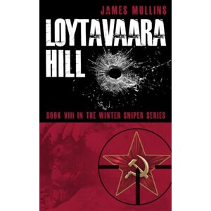 Mullins, James Loytavaara Hill: (Book VIII in The Winter Sniper Series): 8 Mullins, James Loytavaara Hill: (Book VIII in The Winter Sniper Series): 8