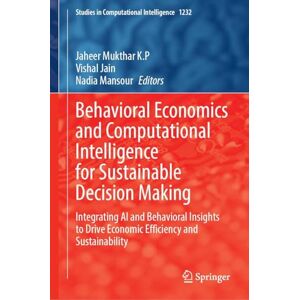 Behavioral Economics and Computational Intelligence for Sustainable Decision Making: Integrating AI and Behavioral Insights to Drive Economic ... (Studies in Computational Intelligence, 1232) Behavioral Economics and Computational Intelligence for Sustainable Decision Making: Integrating AI and Behavioral Insights to Drive Economic ... (Studies in Computational Intelligence, 1232)