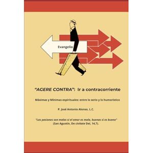 Alonso, José Antonio AGERE CONTRA”: Ir a contracorriente: Máximas y Mínimas espirituales: entre lo serio y lo humorístico Alonso, José Antonio AGERE CONTRA”: Ir a contracorriente: Máximas y Mínimas espirituales: entre lo serio y lo humorístico