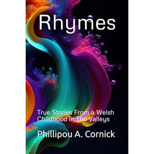 Cornick, Phillipou Rhymes:: True Stories From a Welsh Childhood in The Valleys Cornick, Phillipou Rhymes:: True Stories From a Welsh Childhood in The Valleys