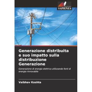 Koshta, Vaibhav Generazione distribuita e suo impatto sulla distribuzione Generazione: Generazione di energia elettrica utilizzando fonti di energia rinnovabile Koshta, Vaibhav Generazione distribuita e suo impatto sulla distribuzione Generazione: Generazione di energia elettrica utilizzando fonti di energia rinnovabile
