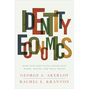 Akerlof, George A. Identity Economics: How Our Identities Shape Our Work, Wages, and Well-Being Akerlof, George A. Identity Economics: How Our Identities Shape Our Work, Wages, and Well-Being