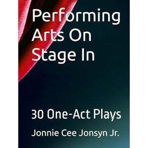 Jonsyn Jr., Jonnie Cee 30 One-Act Plays: Performing Arts on Stage In Jonsyn Jr., Jonnie Cee 30 One-Act Plays: Performing Arts on Stage In