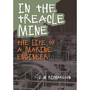 Richardson, J.W. In the Treacle Mine: The Life of a Marine Engineer Richardson, J.W. In the Treacle Mine: The Life of a Marine Engineer