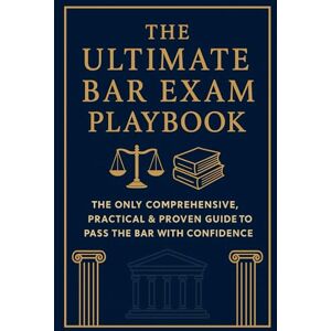 Gig, Ale The Ultimate Bar Exam Playbook The Only Comprehensive, Practical & Proven Guide to Pass the Bar on the First Try: Everything You Need to Know — ... Mindset Tools & Final Checklists That Work Gig, Ale The Ultimate Bar Exam Playbook The Only Comprehensive, Practical & Proven Guide to Pass the Bar on the First Try: Everything You Need to Know — ... Mindset Tools & Final Checklists That Work
