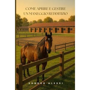 Alessi Come aprire e gestire un maneggio redditizio: Dal sogno al successo (Master equitazione) Alessi Come aprire e gestire un maneggio redditizio: Dal sogno al successo (Master equitazione)