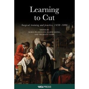 Learning to Cut: Surgical Training and Practice, 1450–1800 (Opening Up the History of Science) Learning to Cut: Surgical Training and Practice, 1450–1800 (Opening Up the History of Science)