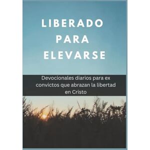 Publication, God’sOwn Liberado para Elevarse: Devocionales diarios para ex convictos que abrazan la libertad en Cristo (Devocionales Anclados en Cristo) Publication, God’sOwn Liberado para Elevarse: Devocionales diarios para ex convictos que abrazan la libertad en Cristo (Devocionales Anclados en Cristo)