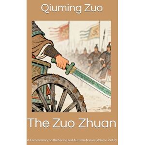 Zuo, Qiuming The Zuo Zhuan: A Commentary on the Spring and Autumn Annals (Volume 2 of 2) Zuo, Qiuming The Zuo Zhuan: A Commentary on the Spring and Autumn Annals (Volume 2 of 2)