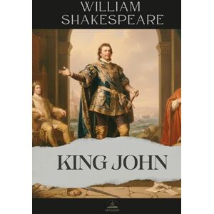 Shakespeare, William King John: The Complete and Original Text of The Life and Death of King John Shakespeare, William King John: The Complete and Original Text of The Life and Death of King John
