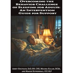 Holthaus, Dr. Abbey Overcoming the Behavior Challenge of Sleeping for Adults: An Intervention Guide for Support Holthaus, Dr. Abbey Overcoming the Behavior Challenge of Sleeping for Adults: An Intervention Guide for Support