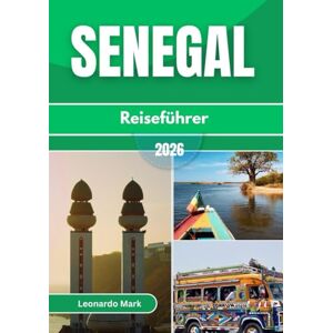 Mark, Leonardo Senegal Reiseführer 2026: Entdecken Sie geschäftige Städte, heilige Traditionen, die Schönheit der Küste und unvergessliche Abenteuer in der Wildnis des Senegal. Mark, Leonardo Senegal Reiseführer 2026: Entdecken Sie geschäftige Städte, heilige Traditionen, die Schönheit der Küste und unvergessliche Abenteuer in der Wildnis des Senegal.
