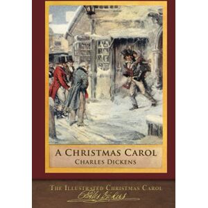 Dickens, Charles The Illustrated Christmas Carol: 200th Anniversary Edition Dickens, Charles The Illustrated Christmas Carol: 200th Anniversary Edition