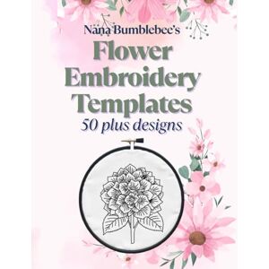 Bumblebee, Nana Flower Embroidery Templates 50 Plus Designs: Floral Template Design Book: For Flower Lovers: Over 50 beautiful and creative pages for all hand ... (Nana Bumblebee's Embroidery Books) Bumblebee, Nana Flower Embroidery Templates 50 Plus Designs: Floral Template Design Book: For Flower Lovers: Over 50 beautiful and creative pages for all hand ... (Nana Bumblebee's Embroidery Books)