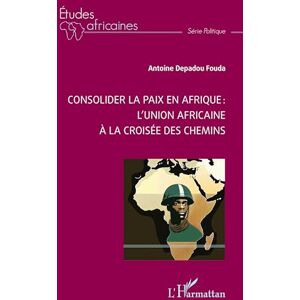 Fouda, Antoine Depadou Consolider la paix en Afrique : l’Union africaine à la croisée des chemins (Études Africaines) Fouda, Antoine Depadou Consolider la paix en Afrique : l’Union africaine à la croisée des chemins (Études Africaines)