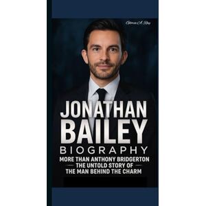 A. Ray, Gloria JONATHAN BAILEY BIOGRAPHY: More Than Anthony Bridgerton – The Untold Story of the Man Behind the Charm A. Ray, Gloria JONATHAN BAILEY BIOGRAPHY: More Than Anthony Bridgerton – The Untold Story of the Man Behind the Charm