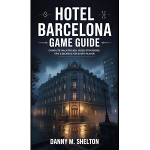 shelton, Danny M. Hotel Barcelona Game Guide: Complete Walkthrough, Boss Strategies, Tips & Secrets for Every Player shelton, Danny M. Hotel Barcelona Game Guide: Complete Walkthrough, Boss Strategies, Tips & Secrets for Every Player