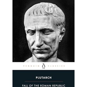 Plutarch Fall of the Roman Republic: Six Lives (Penguin Classics) Plutarch Fall of the Roman Republic: Six Lives (Penguin Classics)