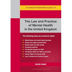 David Wade Straightforward Guide to the Law and Practice of Mental Health in the UK, A: Revised Edition 2024 David Wade Straightforward Guide to the Law and Practice of Mental Health in the UK, A: Revised Edition 2024