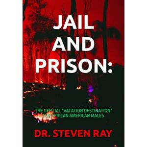 RAY, DR. STEVEN JAIL AND PRISON:: THE OFFICIAL “VACATION DESTINATION” FOR AFRICAN AMERICAN MALES RAY, DR. STEVEN JAIL AND PRISON:: THE OFFICIAL “VACATION DESTINATION” FOR AFRICAN AMERICAN MALES