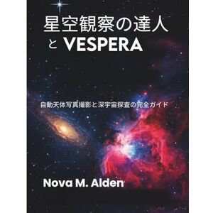 Nova M. Alden 星空観察の達人 と VESPERA: 自動天体写真撮影と深宇宙探査の完全ガイド Nova M. Alden 星空観察の達人 と VESPERA: 自動天体写真撮影と深宇宙探査の完全ガイド