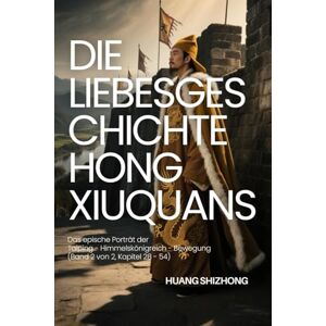 Huang, Shizhong Die Liebesgeschichte Hong Xiuquans: Das epische Porträt der Taiping Himmelskönigreich Bewegung (Band 2 von 2, Kapitel 28 54) Huang, Shizhong Die Liebesgeschichte Hong Xiuquans: Das epische Porträt der Taiping Himmelskönigreich Bewegung (Band 2 von 2, Kapitel 28 54)
