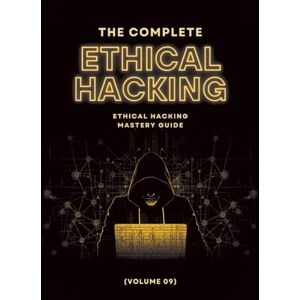 Ahmed The Complete Ethical Hacking Mastery Guide (Volume 09) Ahmed The Complete Ethical Hacking Mastery Guide (Volume 09)