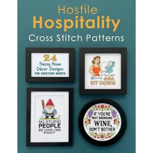 Williams, Jennifer Hostile Hospitality Cross Stitch Pattern Book: A Collection of 24 Sassy Home Décor Cross Stitch Patterns for Visiting Guests Williams, Jennifer Hostile Hospitality Cross Stitch Pattern Book: A Collection of 24 Sassy Home Décor Cross Stitch Patterns for Visiting Guests