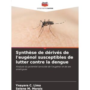 Lima, Ynayara C. Synthèse de dérivés de l'eugénol susceptibles de lutter contre la dengue: Analyse du potentiel larvicide de l'eugénol et de ses analogues Lima, Ynayara C. Synthèse de dérivés de l'eugénol susceptibles de lutter contre la dengue: Analyse du potentiel larvicide de l'eugénol et de ses analogues
