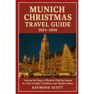 Scott Munich Christmas Travel Guide 2025 2026: Unwrap the Magic of Bavaria’s Holiday Season in a City of Lights, Tradition, and Timeless Cheer (Hidden ... the World's Best-Kept Travel Secrets) Scott Munich Christmas Travel Guide 2025 2026: Unwrap the Magic of Bavaria’s Holiday Season in a City of Lights, Tradition, and Timeless Cheer (Hidden ... the World's Best-Kept Travel Secrets)