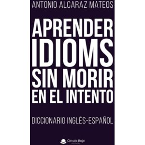 Alcaraz Mateos, Antonio Aprender Idioms Sin Morir En El Intento. Diccionario Inglés-Español Alcaraz Mateos, Antonio Aprender Idioms Sin Morir En El Intento. Diccionario Inglés-Español