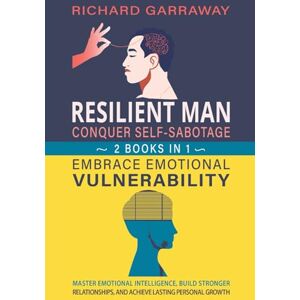 Garraway, Richard Resilient Man: Conquer Self-Sabotage and Embrace Emotional Vulnerability 2 Books in 1: Master Emotional Intelligence, Build Stronger Relationships, ... Personal Growth (Self Help Books for Men) Garraway, Richard Resilient Man: Conquer Self-Sabotage and Embrace Emotional Vulnerability 2 Books in 1: Master Emotional Intelligence, Build Stronger Relationships, ... Personal Growth (Self Help Books for Men)