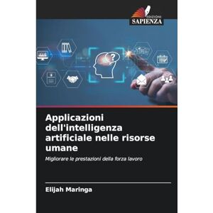 Maringa, Elijah Applicazioni dell'intelligenza artificiale nelle risorse umane: Migliorare le prestazioni della forza lavoro Maringa, Elijah Applicazioni dell'intelligenza artificiale nelle risorse umane: Migliorare le prestazioni della forza lavoro