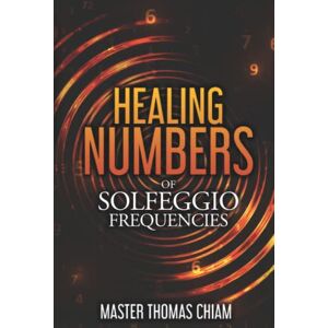 Thomas Chiam, Master Healing Numbers of Solfeggio Frequencies Thomas Chiam, Master Healing Numbers of Solfeggio Frequencies