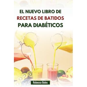 Boles, Rebecca EL NUEVO LIBRO DE RECETAS DE BATIDOS PARA DIABÉTICOS: Mezclas de nutrientes para controlar la glucosa y mejorar el bienestar Boles, Rebecca EL NUEVO LIBRO DE RECETAS DE BATIDOS PARA DIABÉTICOS: Mezclas de nutrientes para controlar la glucosa y mejorar el bienestar