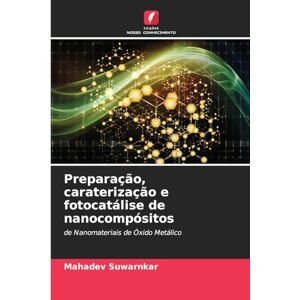 Suwarnkar, Mahadev Preparação, caraterização e fotocatálise de nanocompósitos: de Nanomateriais de Óxido Metálico Suwarnkar, Mahadev Preparação, caraterização e fotocatálise de nanocompósitos: de Nanomateriais de Óxido Metálico