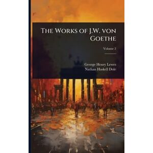 Lewes, George Henry The Works of J.W. von Goethe Lewes, George Henry The Works of J.W. von Goethe
