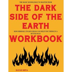 Miya, Kayan The Basic Knowledge to Master from The Dark Side of the Earth Workbook: How Mikhail Zygar’s Ideas Can Help You Think in a Better Way Miya, Kayan The Basic Knowledge to Master from The Dark Side of the Earth Workbook: How Mikhail Zygar’s Ideas Can Help You Think in a Better Way
