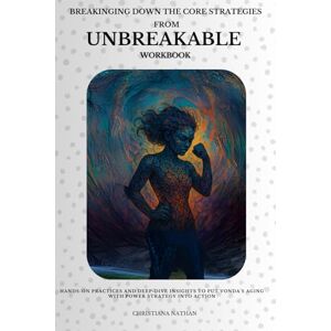 Nathan, Christiana Breaking Down the Core Strategies from Unbreakable Workbook: Hands-On Practices and Deep-Dive Insights to Put Vonda’s Aging with Power Strategy into action Nathan, Christiana Breaking Down the Core Strategies from Unbreakable Workbook: Hands-On Practices and Deep-Dive Insights to Put Vonda’s Aging with Power Strategy into action