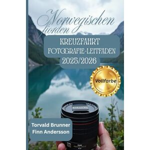 Brunner, Torvald NORWEGISCHE FIORDEN KREUZFAHRT FOTOGRAFIE-LEITFADEN 2025/2026 (Vollfarbe): Halten Sie die Schönheit der atemberaubenden Landschaften Norwegens mit Expertentipps und -techniken fest Brunner, Torvald NORWEGISCHE FIORDEN KREUZFAHRT FOTOGRAFIE-LEITFADEN 2025/2026 (Vollfarbe): Halten Sie die Schönheit der atemberaubenden Landschaften Norwegens mit Expertentipps und -techniken fest