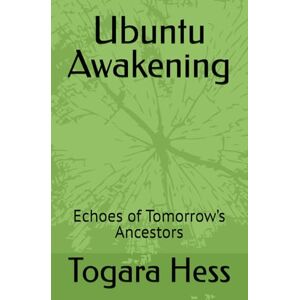 Hess, Togara Ubuntu Awakening: Echoes of Tomorrow’s Ancestors Hess, Togara Ubuntu Awakening: Echoes of Tomorrow’s Ancestors