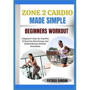 DANDAN, PATRICK ZONE 2 CARDIO MADE SIMPLE BEGINNERS WORKOUT: A Beginner’s Step-By-Step Plan To Burn Fat, Boost Energy, And Build Endurance Without Overwhelm DANDAN, PATRICK ZONE 2 CARDIO MADE SIMPLE BEGINNERS WORKOUT: A Beginner’s Step-By-Step Plan To Burn Fat, Boost Energy, And Build Endurance Without Overwhelm