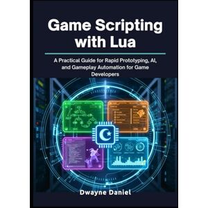 Daniel, Dwayne Game Scripting with Lua: A Practical Guide for Rapid Prototyping, AI, and Gameplay Automation for Game Developers (Professional Game Development Frameworks) Daniel, Dwayne Game Scripting with Lua: A Practical Guide for Rapid Prototyping, AI, and Gameplay Automation for Game Developers (Professional Game Development Frameworks)