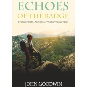 Goodwin, John Echoes of the Badge: Stories from a National Park Service Career Goodwin, John Echoes of the Badge: Stories from a National Park Service Career