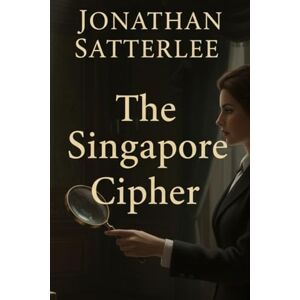 Satterlee, Jonathan The Singapore Cipher: A Victoria Stering Mystery (Victoria Sterling Mysteries) Satterlee, Jonathan The Singapore Cipher: A Victoria Stering Mystery (Victoria Sterling Mysteries)