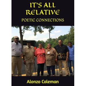 Coleman, Alonzo IT'S ALL RELATIVE: POETIC CONNECTIONS Coleman, Alonzo IT'S ALL RELATIVE: POETIC CONNECTIONS