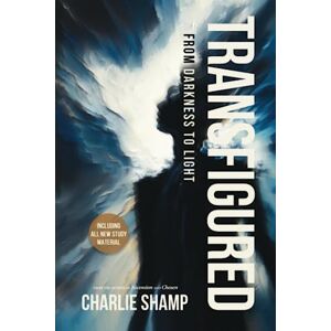 Shamp, Charlie Transfigured: From Darkness to Light Shamp, Charlie Transfigured: From Darkness to Light