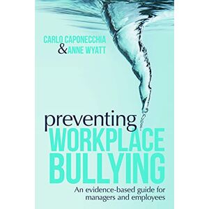 Caponecchia, Carlo Preventing Workplace Bullying: An Evidence-Based Guide for Managers and Employees Caponecchia, Carlo Preventing Workplace Bullying: An Evidence-Based Guide for Managers and Employees